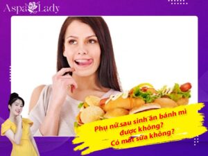 Phụ nữ sau sinh ăn bánh mì được không? Có mất sữa không?