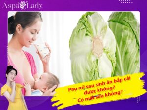 Phụ nữ sau sinh ăn bắp cải được không? Có mất sữa không?