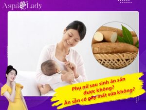 Phụ nữ sau sinh ăn sắn được không? Ăn sắn có gây mất sữa không?