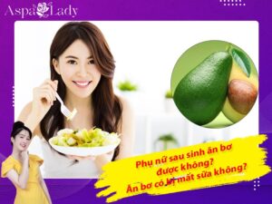 Phụ nữ sau sinh ăn bơ được không? Ăn bơ có bị mất sữa không?