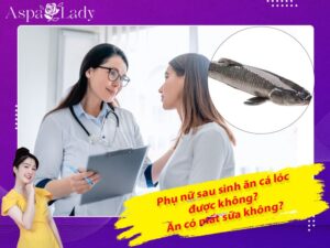 Phụ nữ sau sinh ăn cá lóc được không? Ăn có mất sữa không?