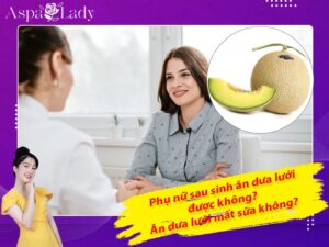 Phụ nữ sau sinh ăn dưa lưới được không? Ăn dưa lưới mất sữa không?