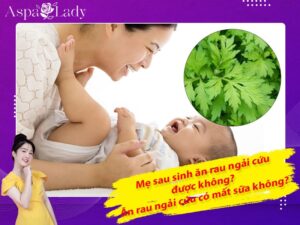 Mẹ sau sinh có ăn được rau ngải cứu không? Ăn có mất sữa không?