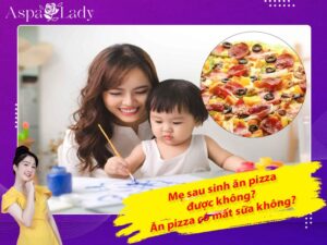 Mẹ sau sinh ăn pizza được không? Ăn có mất sữa không?