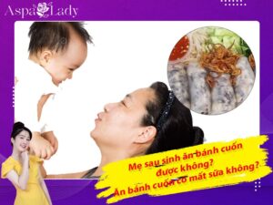 Mẹ sau sinh ăn bánh cuốn được không? Ăn có mất sữa không?