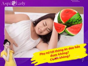 Tới tháng ăn dưa hấu được không? 4 lưu ý khi ăn?