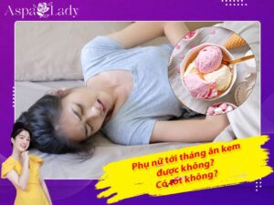 Tới tháng ăn kem được không? Ăn kem ngày đèn đỏ gây hại gì?