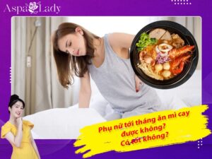 Tới tháng ăn mì cay được không? Cần lưu ý gì khi ăn?