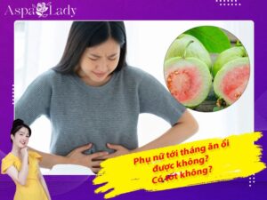 Tới tháng ăn ổi được không? 7+ lợi ích ăn ổi kỳ kinh nguyệt