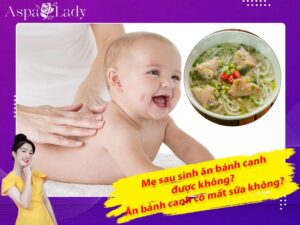 Mẹ sau sinh ăn bánh canh được không? ăn có mất sữa không?