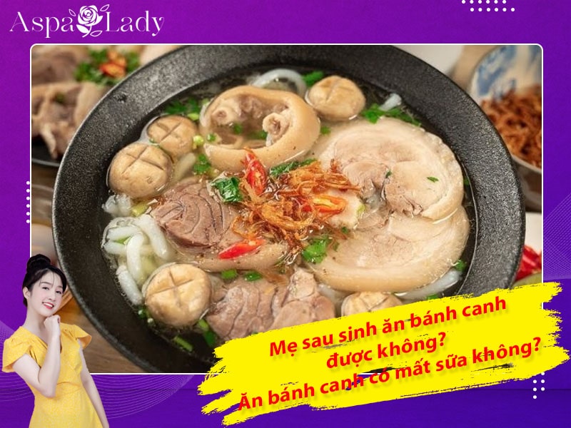 Mẹ sau sinh ăn bánh canh được không? ăn có mất sữa không?