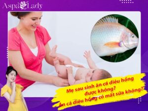 Mẹ sau sinh ăn cá diêu hồng được không? ăn có mất sữa không?