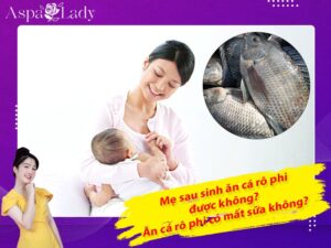 Mẹ sau sinh ăn cá rô phi được không? ăn có mất sữa không?