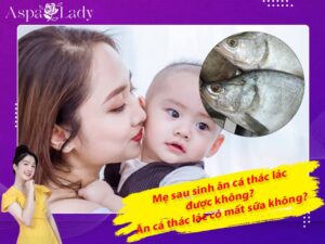 Mẹ sau sinh ăn cá thác lác được không? ăn có mất sữa không?