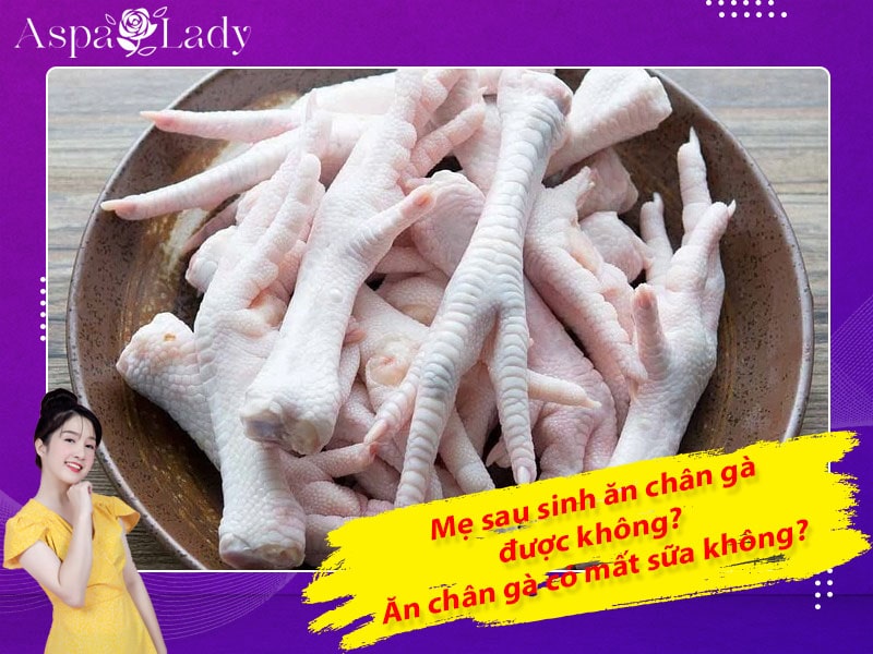 Mẹ sau sinh ăn chân gà được không? ăn có mất sữa không?