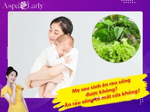 Mẹ sau sinh ăn rau sống được không? ăn có mất sữa không?