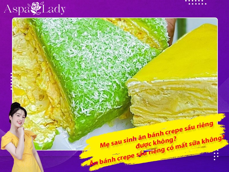 Mẹ sau sinh ăn bánh crepe sầu riêng được không? ăn có mất sữa không?