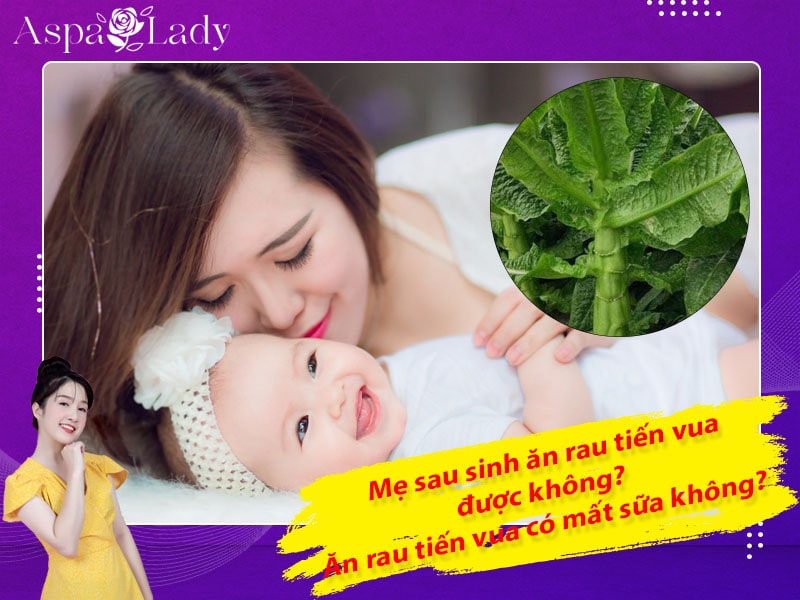 Mẹ sau sinh ăn rau tiến vua được không? Ăn có mất sữa không?