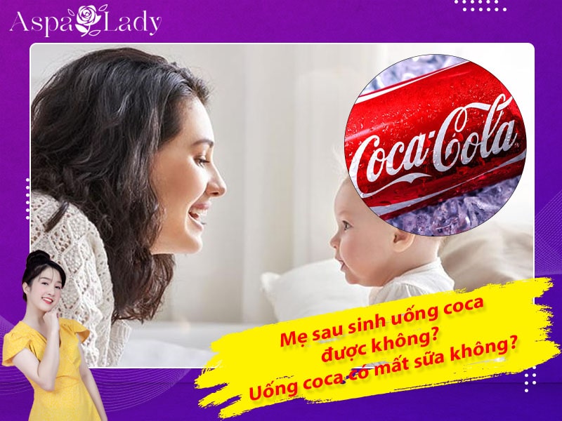 Mẹ sau sinh uống coca được không? ăn có mất sữa không?