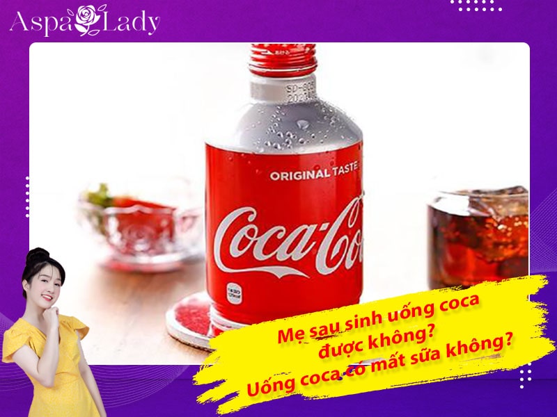 Mẹ sau sinh uống coca được không? ăn có mất sữa không?