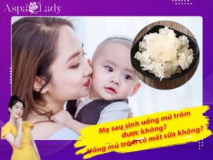 Mẹ cho con bú uống mủ trôm được không? Uống mất sữa không?