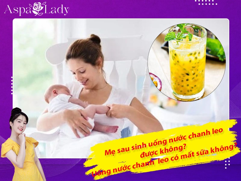 Mẹ sau sinh uống nước chanh leo được không? Có mất sữa?