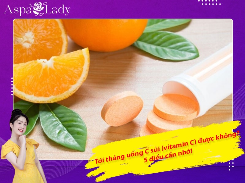 Tới tháng uống C sủi (vitamin C) được không? 5 điều cần nhớ!