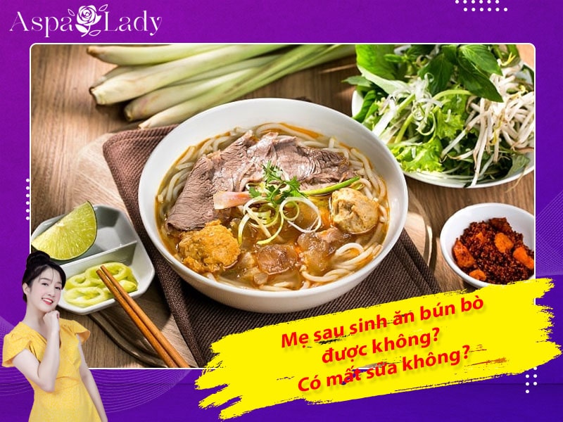 Mẹ sau sinh ăn bún bò được không? Có gây mất sữa, sẹo thâm?