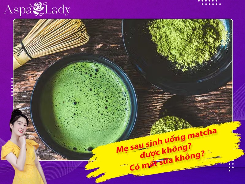 Mẹ cho con bú uống matcha được không? Uống có mất sữa?