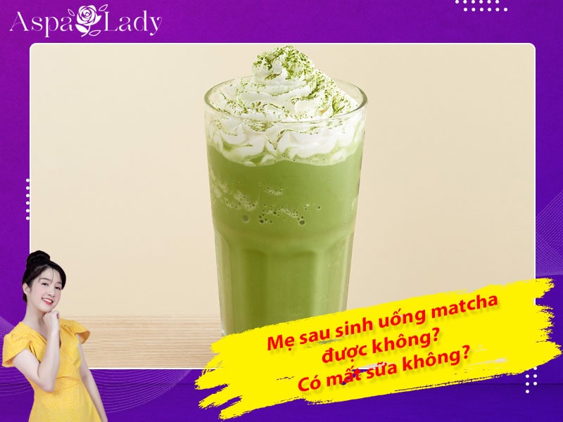 Mẹ cho con bú uống matcha được không? Uống có mất sữa?