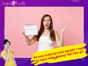 Ra máu trước kỳ kinh nguyệt 1 ngày có nguy hiểm không? Nên làm gì?