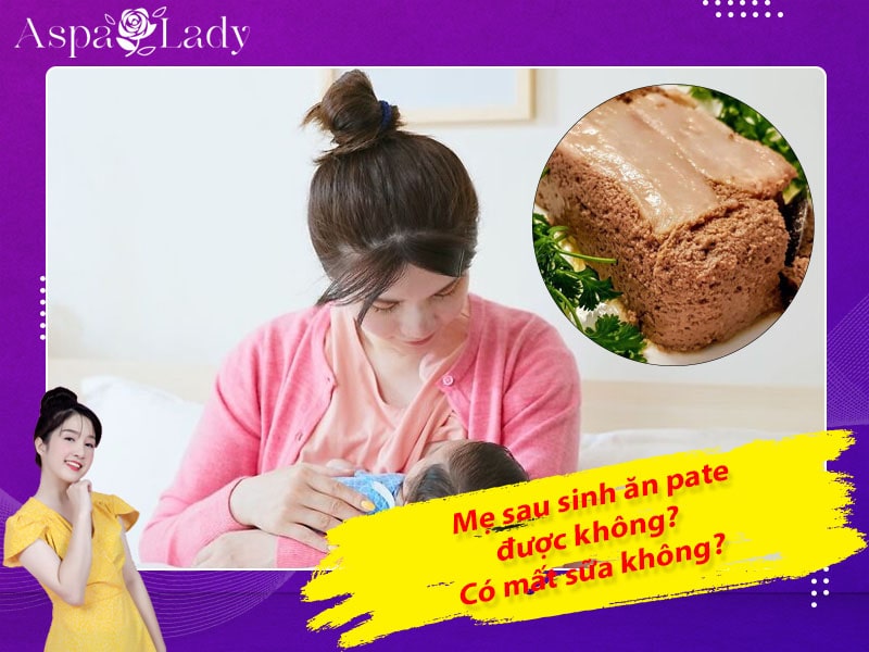 Mẹ sau sinh ăn pate được không? Ăn có gây mất sữa không?