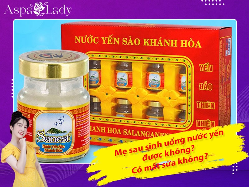 Mẹ sau sinh uống nước yến được không? Uống có mất sữa không?