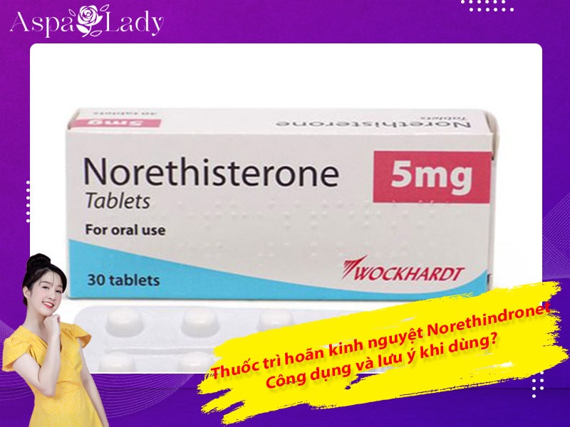 Thuốc trì hoãn kinh nguyệt Norethindrone: Công dụng và lưu ý khi dùng?