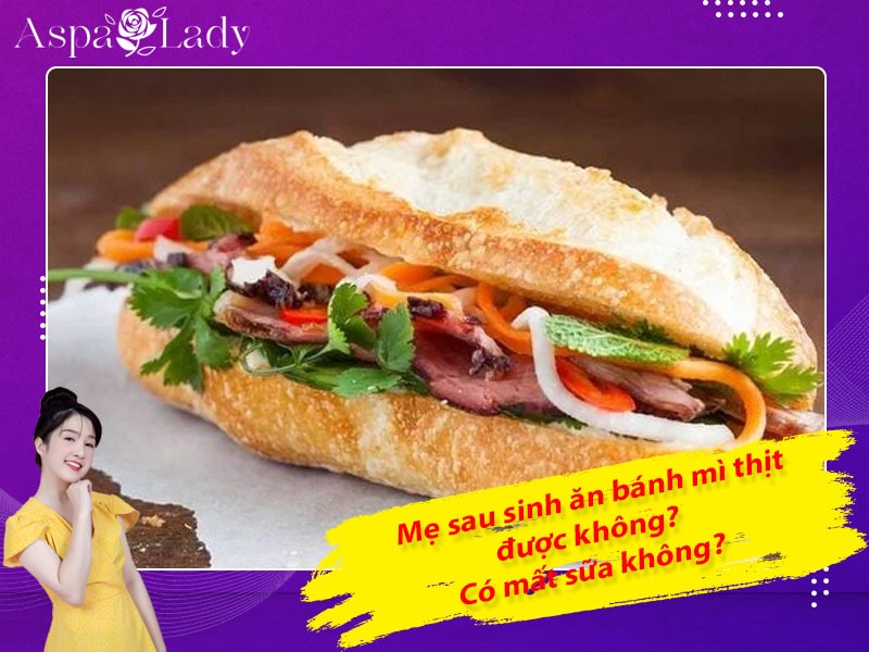 Mẹ sau sinh ăn bánh mì thịt được không? Ăn có mất sữa?