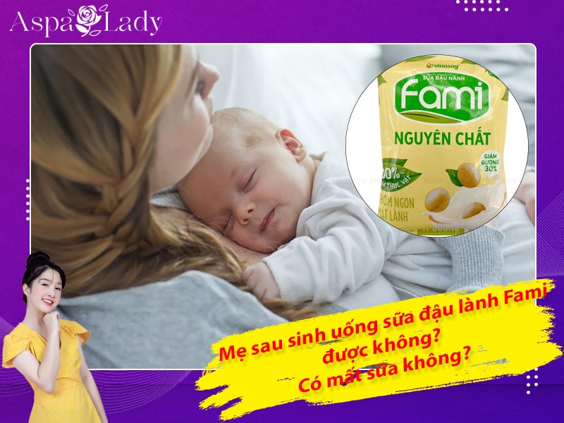 Mẹ sau sinh uống sữa đậu nành Fami được không? Có tốt không?