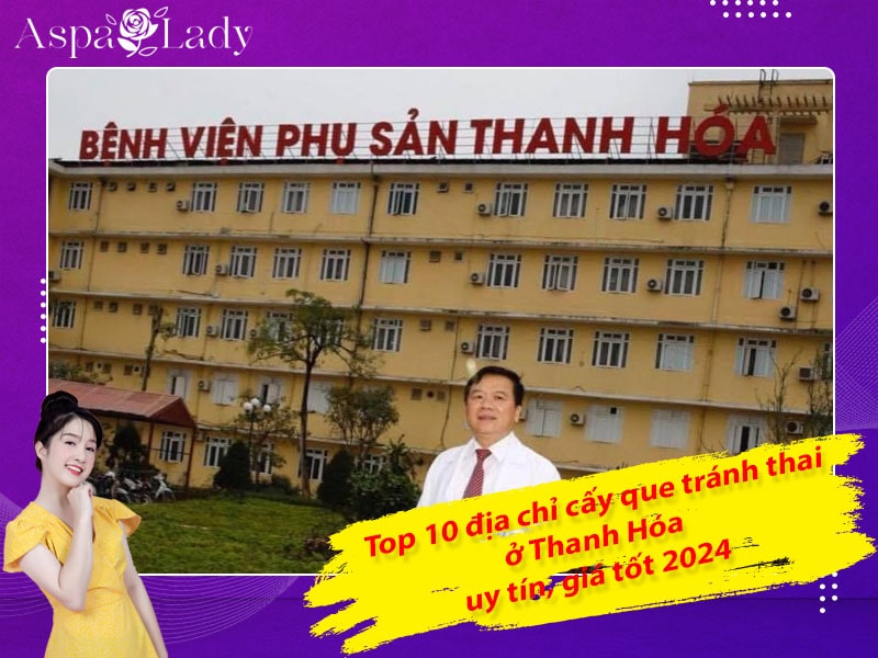 Top 10 địa chỉ cấy que tránh thai ở Thanh Hóa uy tín, giá tốt 2024