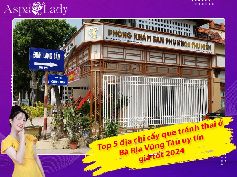 Top 5 địa chỉ cấy que tránh thai ở Bà Rịa Vũng Tàu uy tín, giá tốt 2024