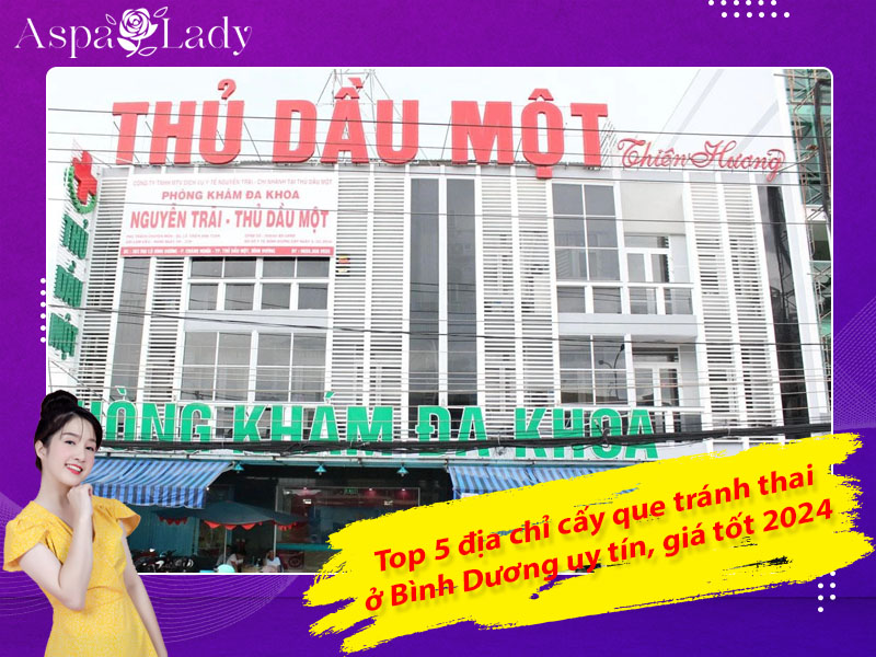 Top 5 địa chỉ cấy que tránh thai ở Bình Dương uy tín, giá tốt 2024