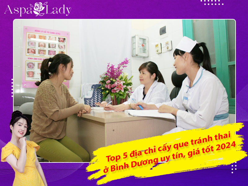 Top 5 địa chỉ cấy que tránh thai ở Bình Dương uy tín, giá tốt 2024