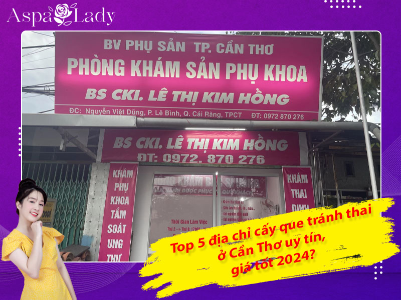 Top 5 địa chỉ cấy que tránh thai ở Cần Thơ uy tín, giá tốt 2024?