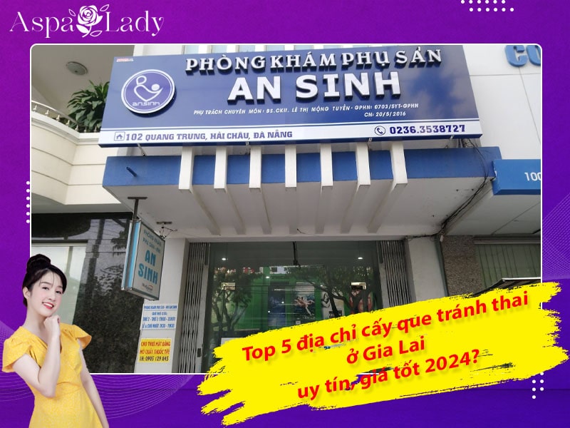 Top 5 địa chỉ cấy que tránh thai ở Gia Lai uy tín, giá tốt 2024?