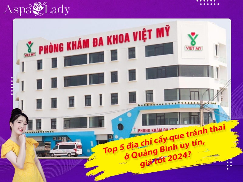 Top 5 địa chỉ cấy que tránh thai ở Quảng Bình uy tín, giá tốt 2024?