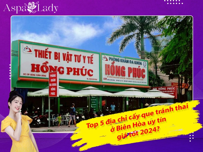 Top 5 địa chỉ cấy que tránh thai ở Biên Hòa uy tín, giá tốt 2024?