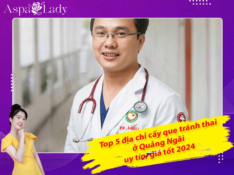 Top 5 địa chỉ cấy que tránh thai ở Quảng Ngãi uy tín, giá tốt 2024