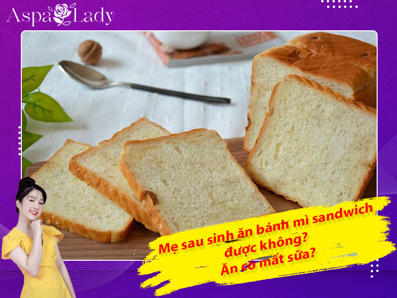 Mẹ sau sinh ăn bánh mì sandwich được không? Ăn có mất sữa?