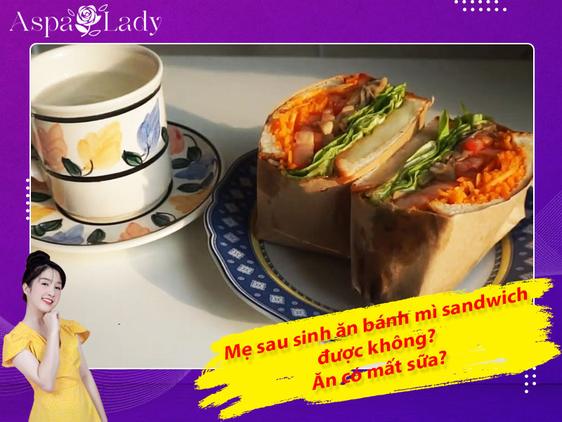 Mẹ sau sinh ăn bánh mì sandwich được không? Ăn có mất sữa?