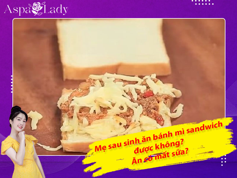 Mẹ sau sinh ăn bánh mì sandwich được không? Ăn có mất sữa?