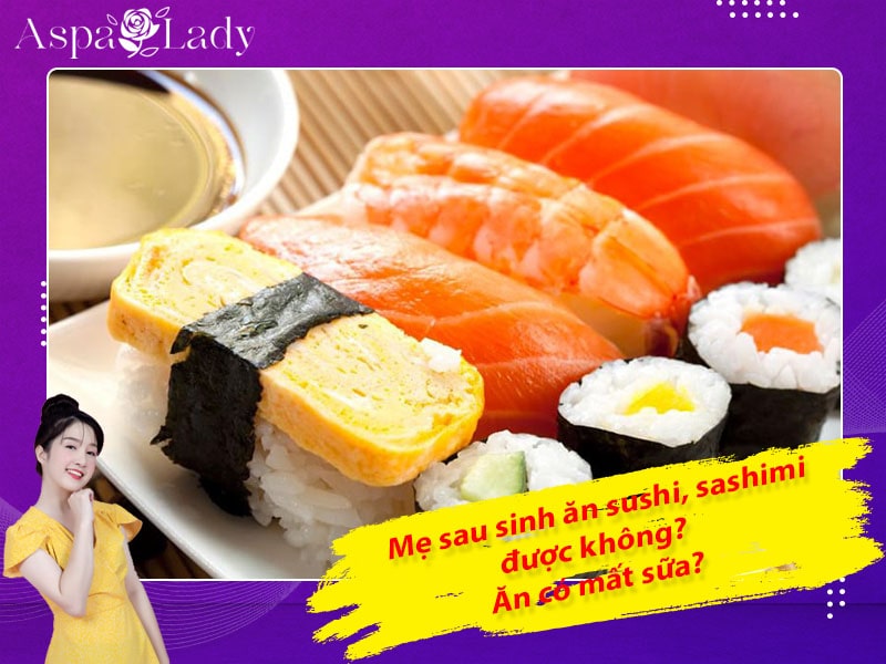 Mẹ sau sinh ăn sushi, sashimi được không? Ăn có mất sữa không?