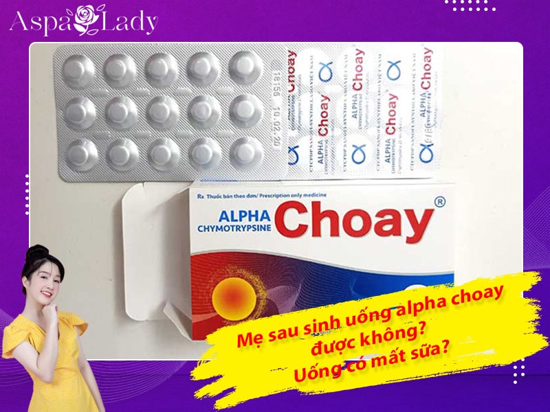 Mẹ cho con bú uống alpha choay được không? Có gây mất sữa?